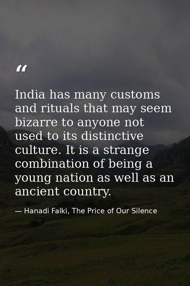 India has many customs and rituals that may seem bizarre to anyone not used to its distinctive culture. It is a strange  — Hanadi Falki, The Price of Our Silence