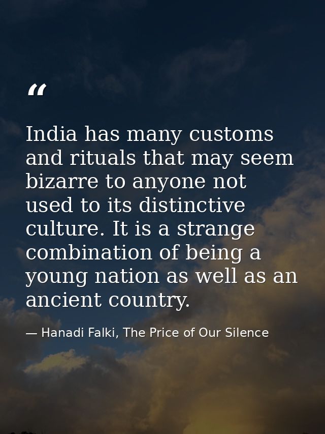 India has many customs and rituals that may seem bizarre to anyone not used to its distinctive culture. It is a strange  — Hanadi Falki, The Price of Our Silence