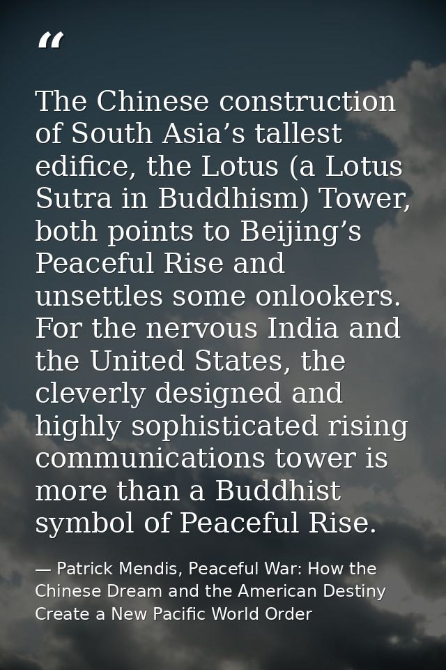 The Chinese construction of South Asia’s tallest edifice, the Lotus (a Lotus Sutra in Buddhism) Tower, both points to Be — Patrick Mendis, Peaceful War: How the Chinese Dream and the American Destiny Create a New Pacific World Order