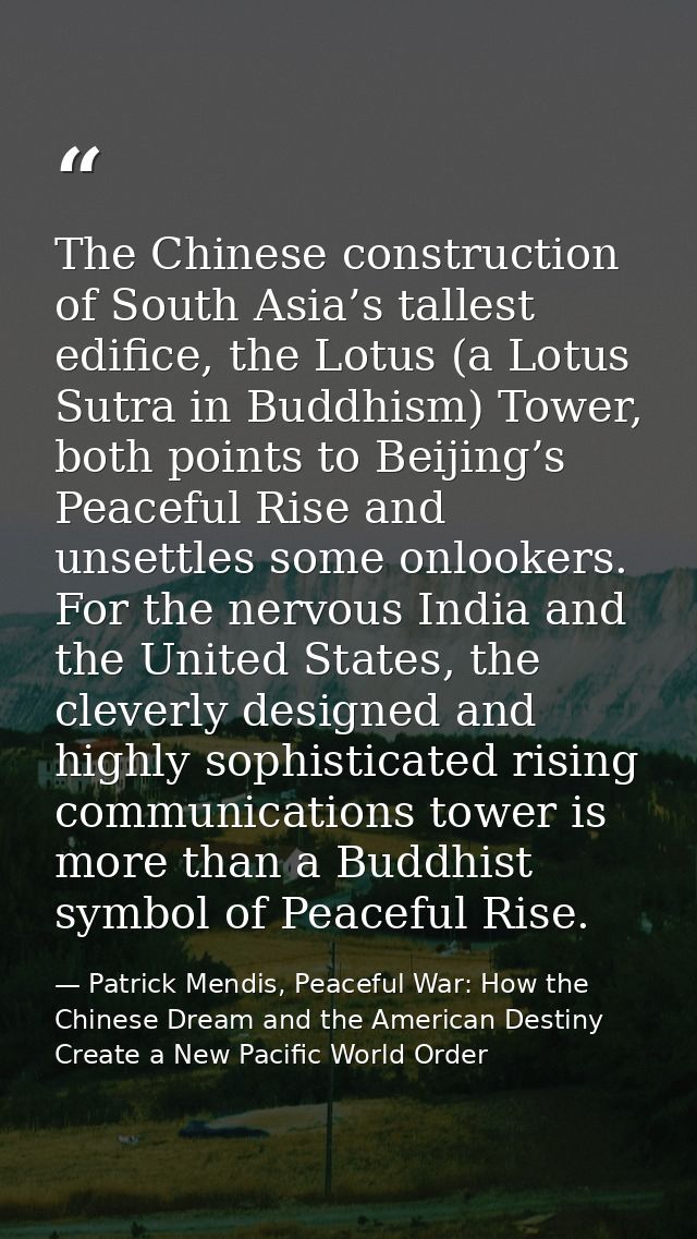 The Chinese construction of South Asia’s tallest edifice, the Lotus (a Lotus Sutra in Buddhism) Tower, both points to Be — Patrick Mendis, Peaceful War: How the Chinese Dream and the American Destiny Create a New Pacific World Order