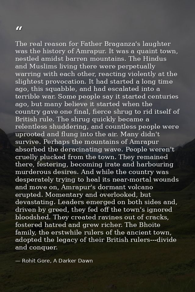 The real reason for Father Braganza's laughter was the history of Amrapur. It was a quaint town, nestled amidst barren m — Rohit Gore, A Darker Dawn