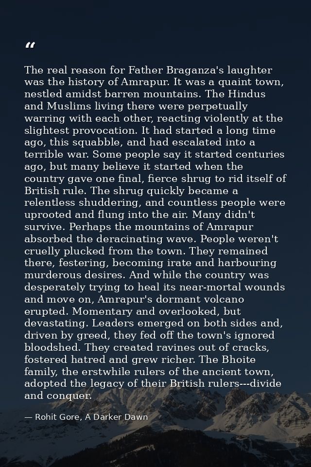 The real reason for Father Braganza's laughter was the history of Amrapur. It was a quaint town, nestled amidst barren m — Rohit Gore, A Darker Dawn