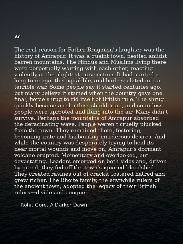 The real reason for Father Braganza's laughter was the history of Amrapur. It was a quaint town, nestled amidst barren m — Rohit Gore, A Darker Dawn