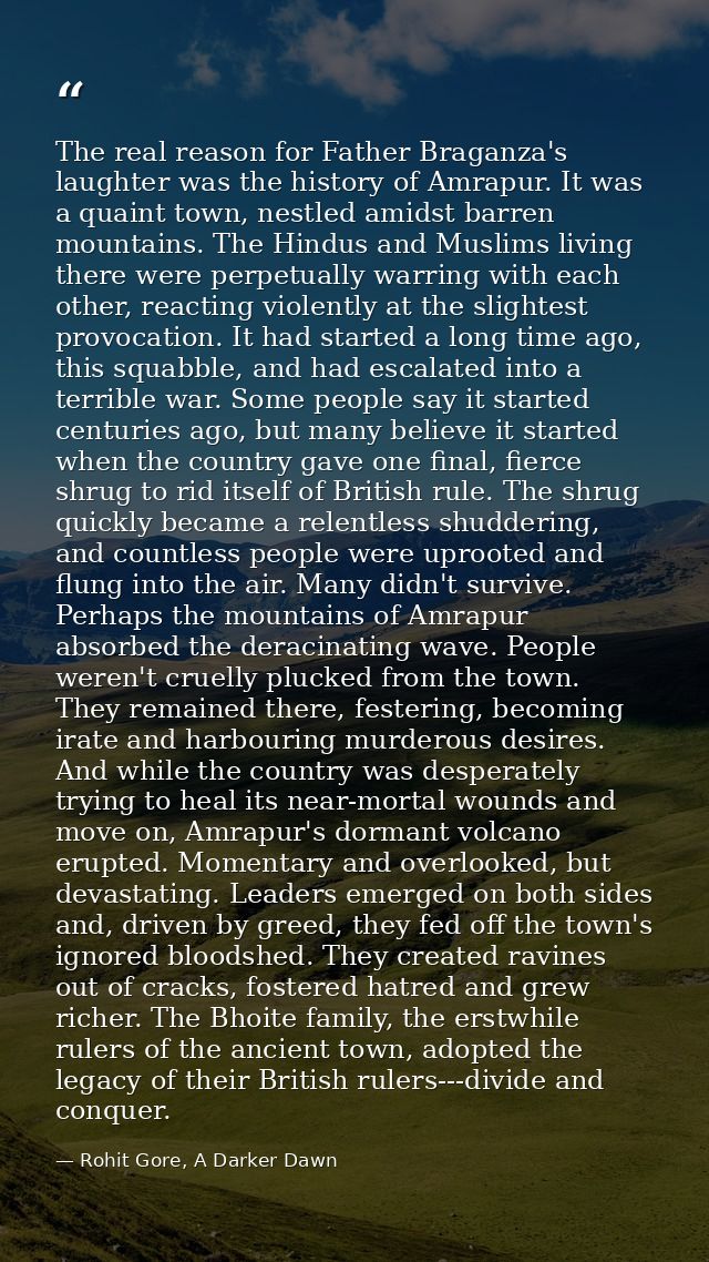 The real reason for Father Braganza's laughter was the history of Amrapur. It was a quaint town, nestled amidst barren m — Rohit Gore, A Darker Dawn