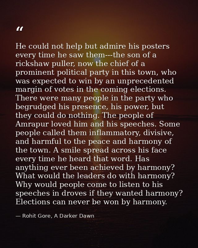 He could not help but admire his posters every time he saw them---the son of a rickshaw puller, now the chief of a promi — Rohit Gore, A Darker Dawn