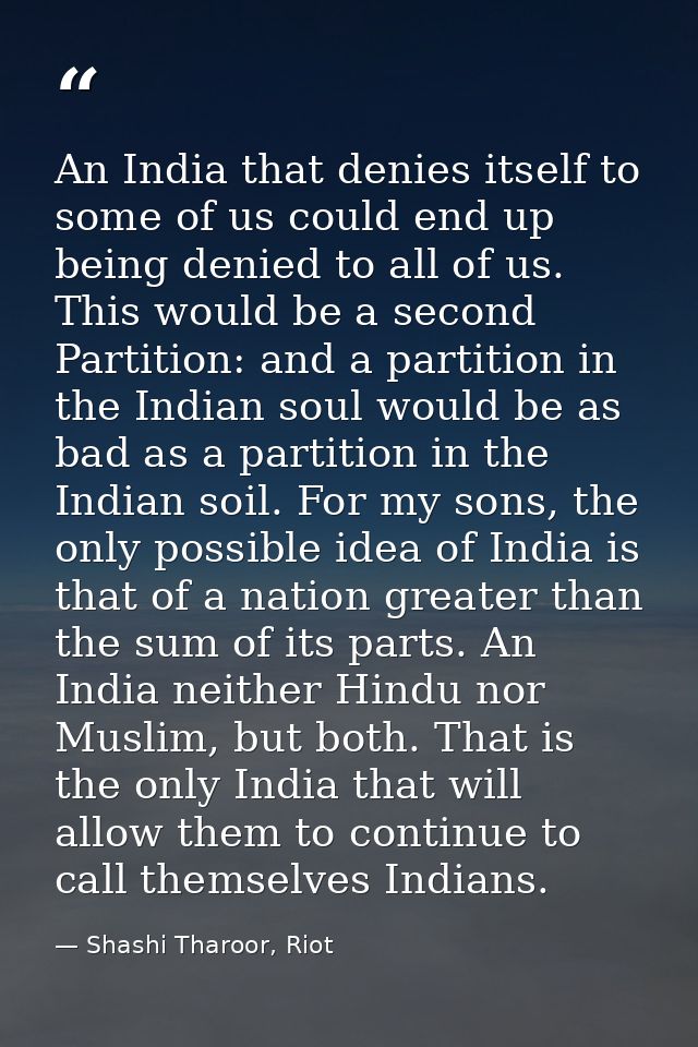 An India that denies itself to some of us could end up being denied to all of us. This would be a second Partition: and  — Shashi Tharoor, Riot