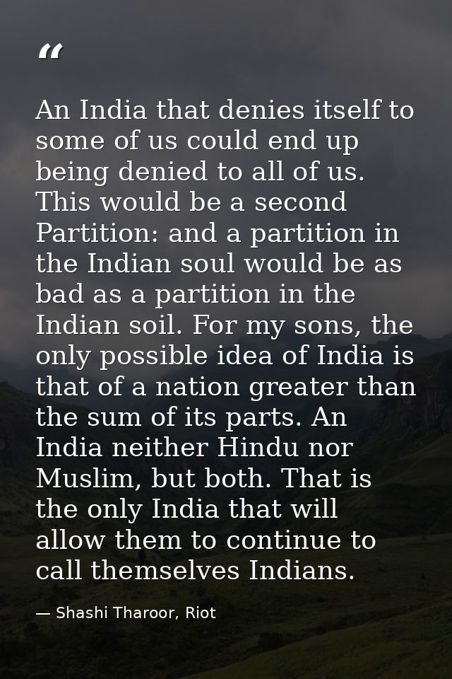 An India that denies itself to some of us could end up being denied to all of us. This would be a second Partition: and  — Shashi Tharoor, Riot