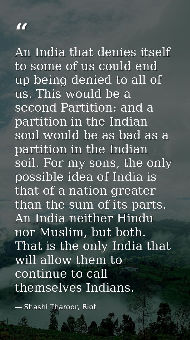 An India that denies itself to some of us could end up being denied to all of us. This would be a second Partition: and  — Shashi Tharoor, Riot