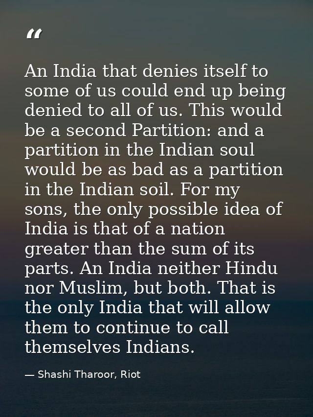 An India that denies itself to some of us could end up being denied to all of us. This would be a second Partition: and  — Shashi Tharoor, Riot