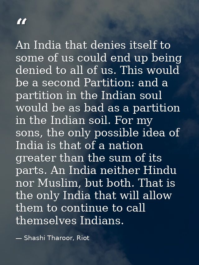 An India that denies itself to some of us could end up being denied to all of us. This would be a second Partition: and  — Shashi Tharoor, Riot