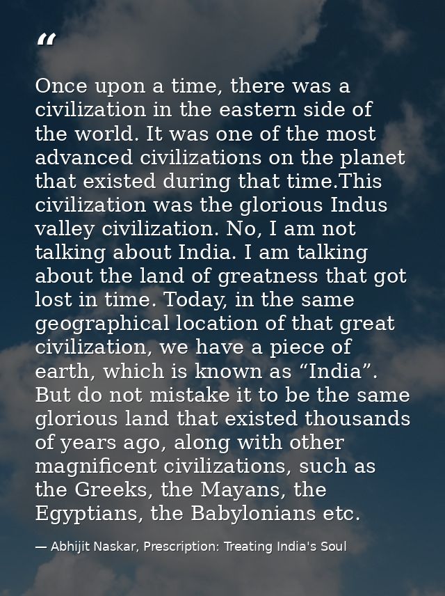 Once upon a time, there was a civilization in the eastern side of the world. It was one of the most advanced civilizatio — Abhijit Naskar, Prescription: Treating India's Soul