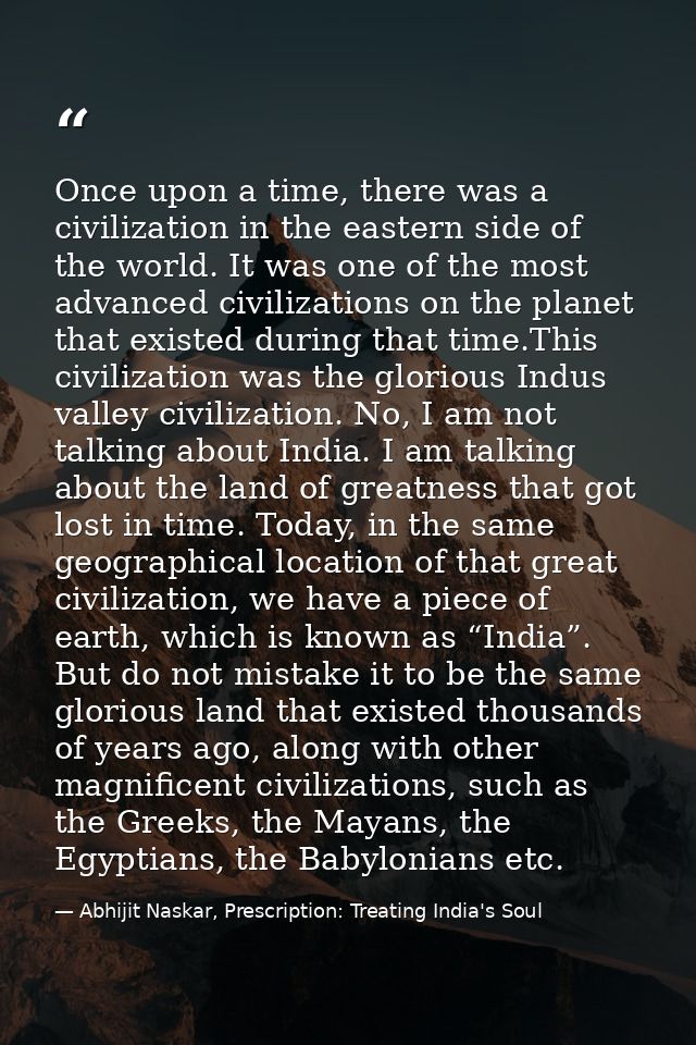 Once upon a time, there was a civilization in the eastern side of the world. It was one of the most advanced civilizatio — Abhijit Naskar, Prescription: Treating India's Soul