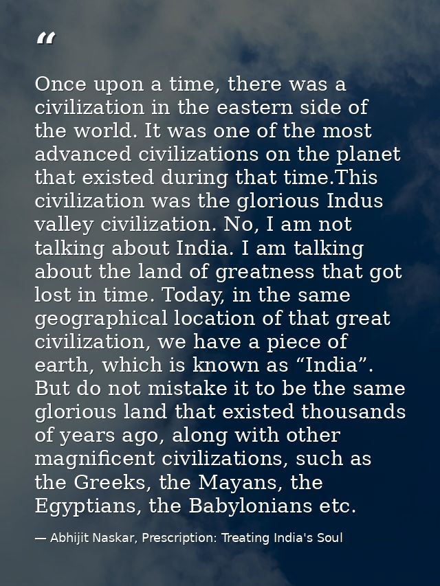 Once upon a time, there was a civilization in the eastern side of the world. It was one of the most advanced civilizatio — Abhijit Naskar, Prescription: Treating India's Soul
