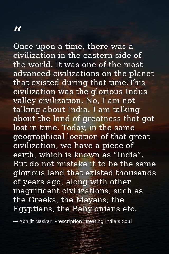 Once upon a time, there was a civilization in the eastern side of the world. It was one of the most advanced civilizatio — Abhijit Naskar, Prescription: Treating India's Soul