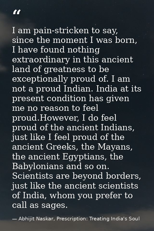 I am pain-stricken to say, since the moment I was born, I have found nothing extraordinary in this ancient land of great — Abhijit Naskar, Prescription: Treating India's Soul