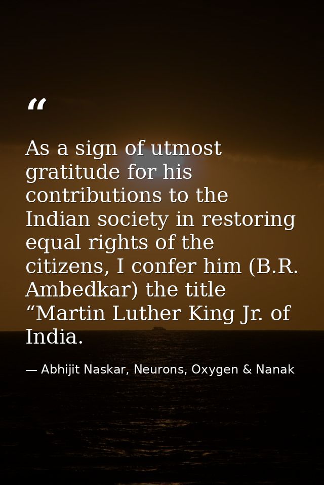 As a sign of utmost gratitude for his contributions to the Indian society in restoring equal rights of the citizens, I c — Abhijit Naskar, Neurons, Oxygen & Nanak