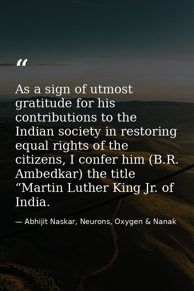 As a sign of utmost gratitude for his contributions to the Indian society in restoring equal rights of the citizens, I c — Abhijit Naskar, Neurons, Oxygen & Nanak