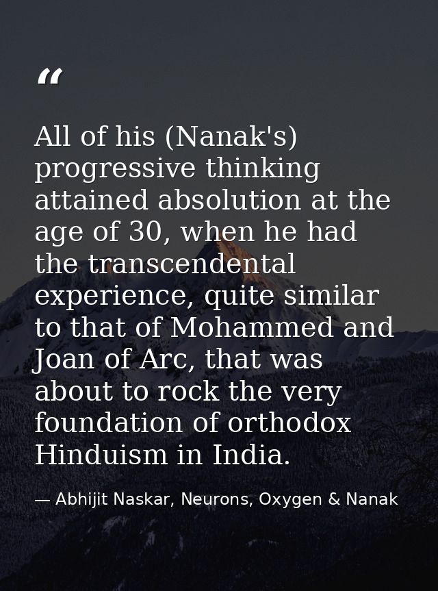 All of his (Nanak's) progressive thinking attained absolution at the age of 30, when he had the transcendental experienc — Abhijit Naskar, Neurons, Oxygen & Nanak