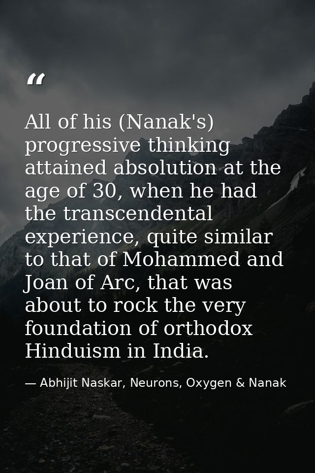 All of his (Nanak's) progressive thinking attained absolution at the age of 30, when he had the transcendental experienc — Abhijit Naskar, Neurons, Oxygen & Nanak