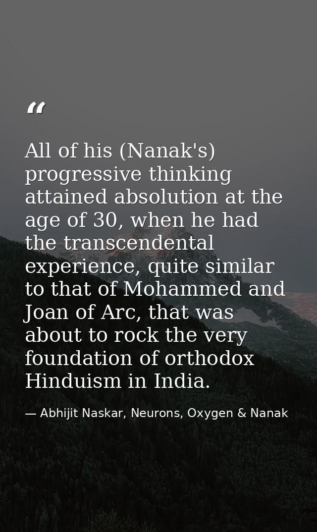 All of his (Nanak's) progressive thinking attained absolution at the age of 30, when he had the transcendental experienc — Abhijit Naskar, Neurons, Oxygen & Nanak