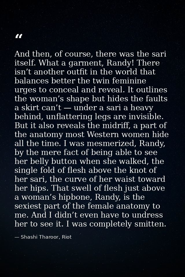 And then, of course, there was the sari itself. What a garment, Randy! There isn’t another outfit in the world that bala — Shashi Tharoor, Riot