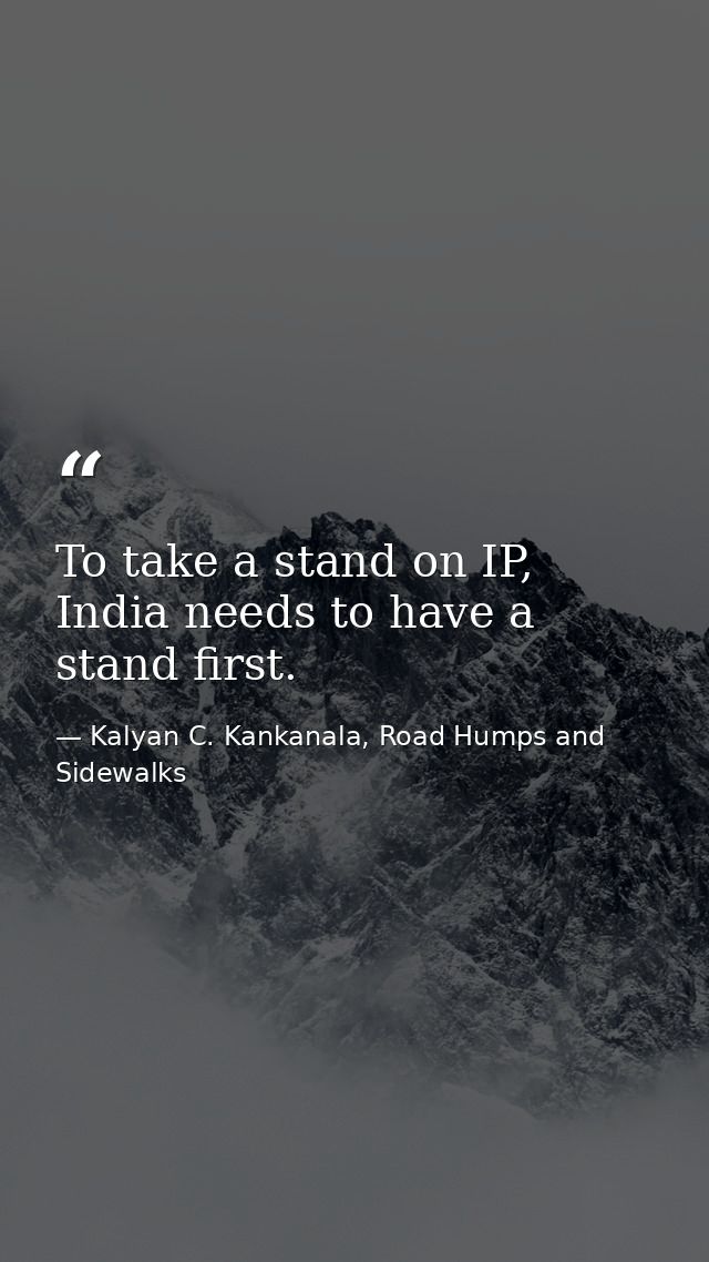 To take a stand on IP, India needs to have a stand first. — Kalyan C. Kankanala, Road Humps and Sidewalks