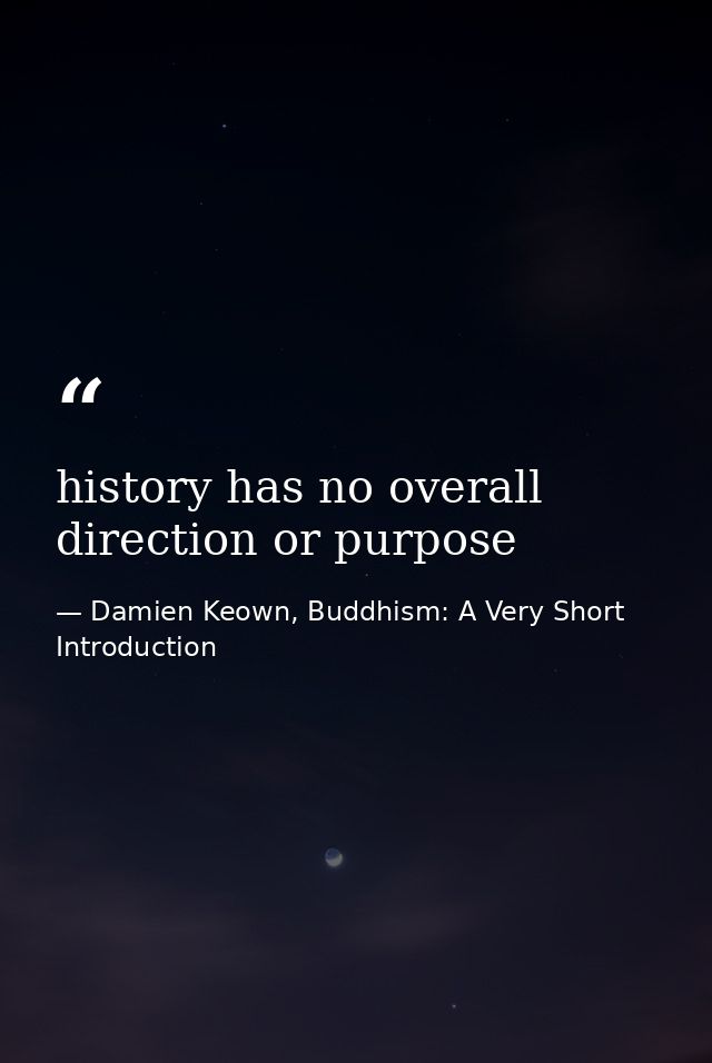 history has no overall direction or purpose — Damien Keown, Buddhism: A Very Short Introduction