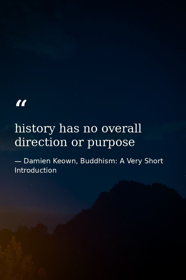 history has no overall direction or purpose — Damien Keown, Buddhism: A Very Short Introduction