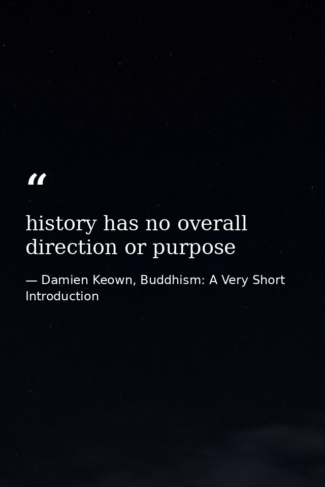 history has no overall direction or purpose — Damien Keown, Buddhism: A Very Short Introduction