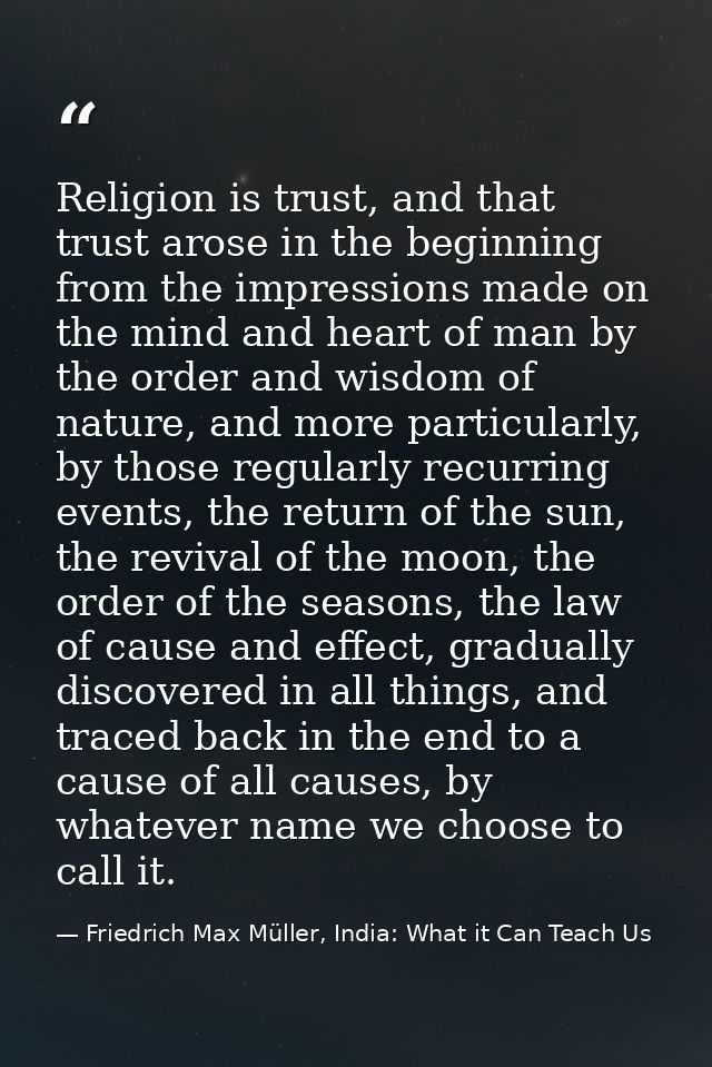 Religion is trust, and that trust arose in the beginning from the impressions made on the mind and heart of man by the o — Friedrich Max Müller, India: What it Can Teach Us