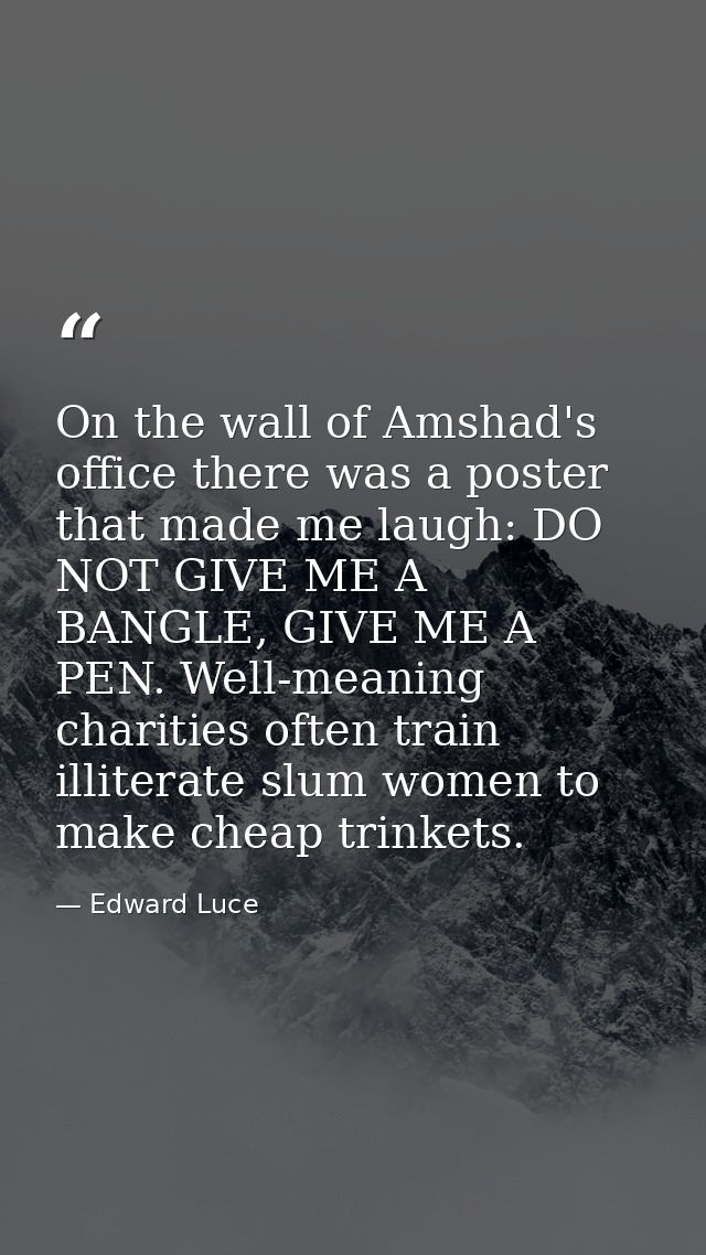On the wall of Amshad's office there was a poster that made me laugh: DO NOT GIVE ME A BANGLE, GIVE ME A PEN. Well-meani — Edward Luce