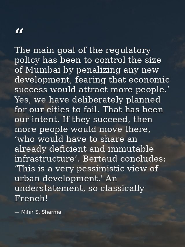 The main goal of the regulatory policy has been to control the size of Mumbai by penalizing any new development, fearing — Mihir S. Sharma