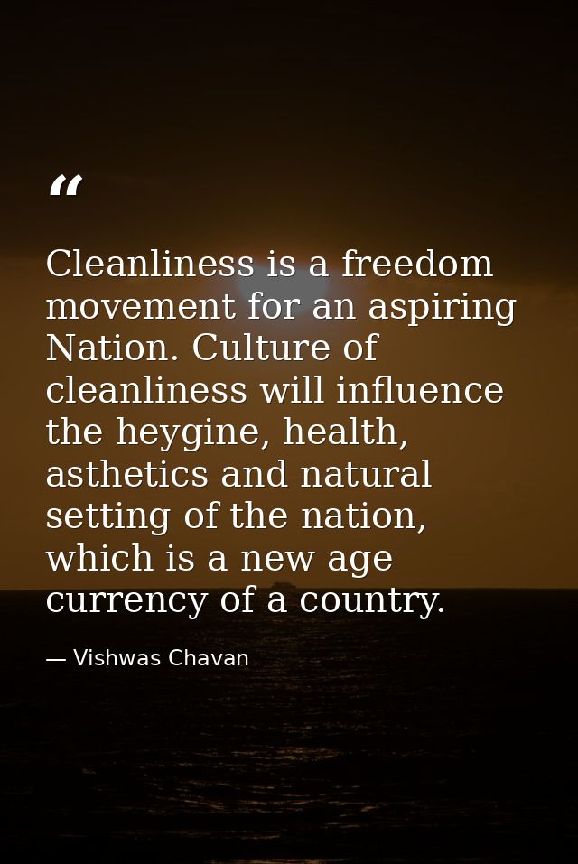 Cleanliness is a freedom movement for an aspiring Nation. Culture of cleanliness will influence the heygine, health, ast — Vishwas Chavan