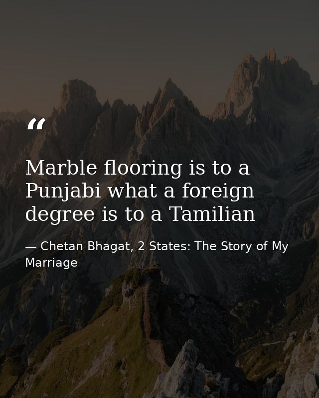 Marble flooring is to a Punjabi what a foreign degree is to a Tamilian — Chetan Bhagat, 2 States: The Story of My Marriage