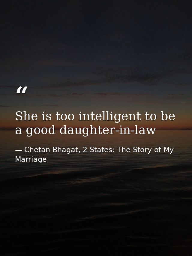 She is too intelligent to be a good daughter-in-law — Chetan Bhagat, 2 States: The Story of My Marriage