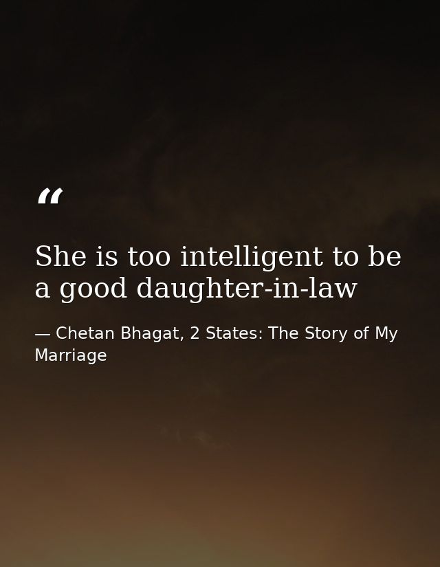 She is too intelligent to be a good daughter-in-law — Chetan Bhagat, 2 States: The Story of My Marriage