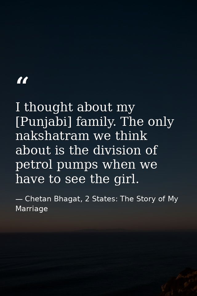 I thought about my [Punjabi] family. The only nakshatram we think about is the division of petrol pumps when we have to  — Chetan Bhagat, 2 States: The Story of My Marriage