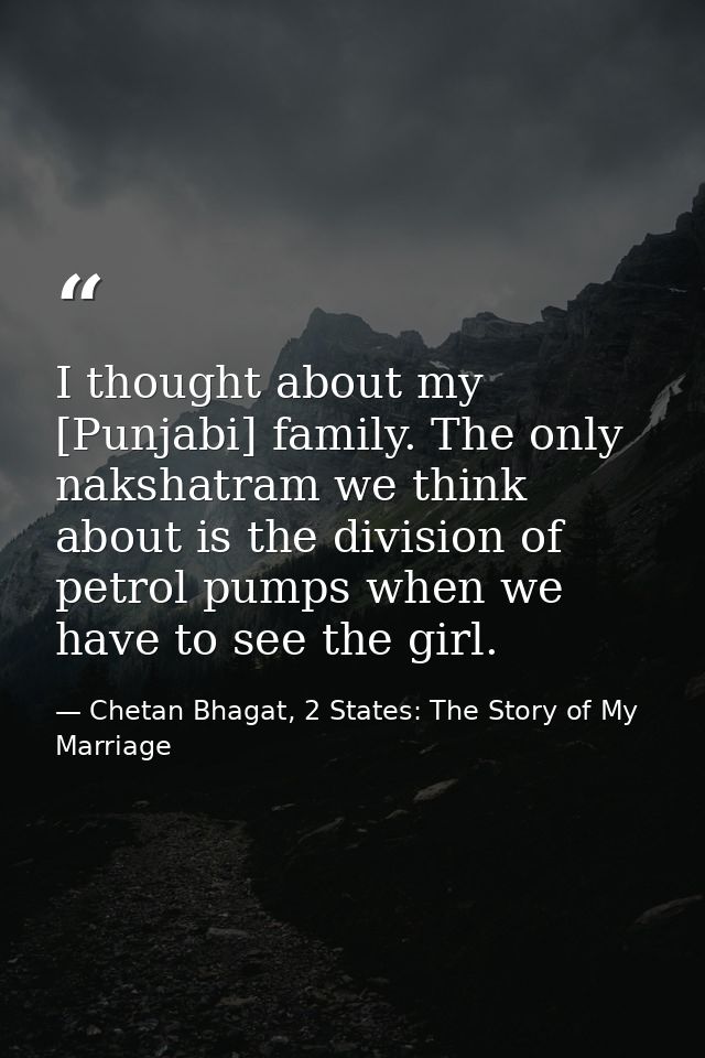I thought about my [Punjabi] family. The only nakshatram we think about is the division of petrol pumps when we have to  — Chetan Bhagat, 2 States: The Story of My Marriage