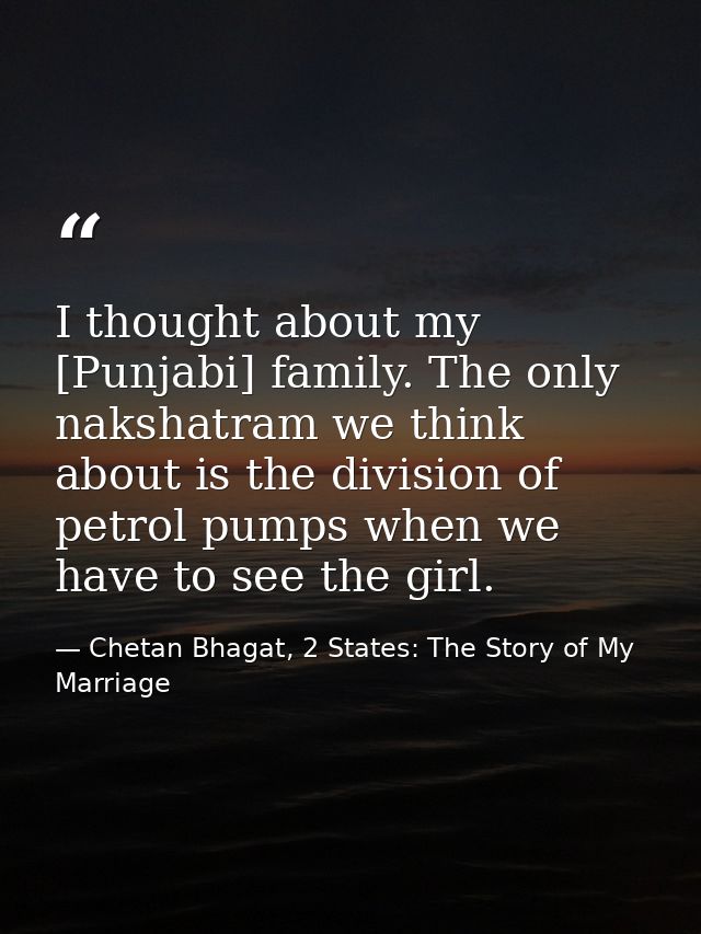I thought about my [Punjabi] family. The only nakshatram we think about is the division of petrol pumps when we have to  — Chetan Bhagat, 2 States: The Story of My Marriage