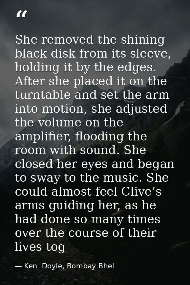 She removed the shining black disk from its sleeve, holding it by the edges. After she placed it on the turntable and se — Ken  Doyle, Bombay Bhel