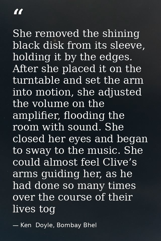 She removed the shining black disk from its sleeve, holding it by the edges. After she placed it on the turntable and se — Ken  Doyle, Bombay Bhel