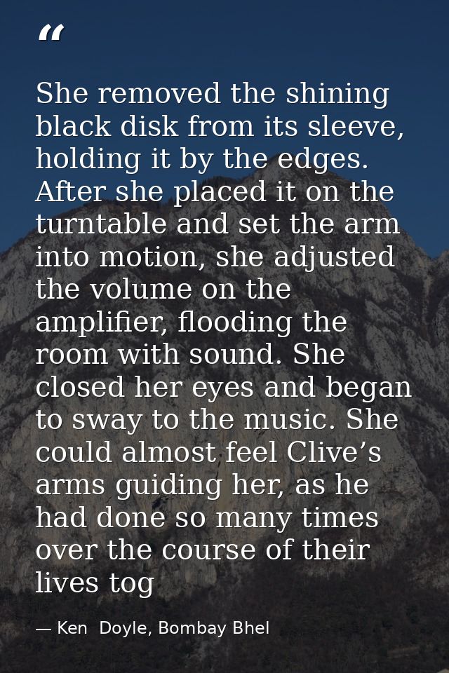 She removed the shining black disk from its sleeve, holding it by the edges. After she placed it on the turntable and se — Ken  Doyle, Bombay Bhel