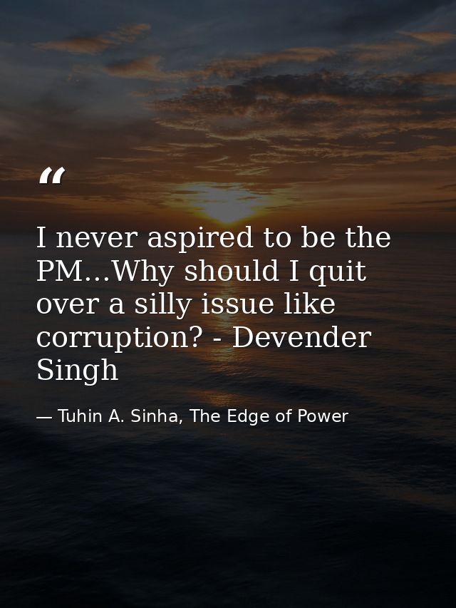 I never aspired to be the PM...Why should I quit over a silly issue like corruption? - Devender Singh — Tuhin A. Sinha, The Edge of Power