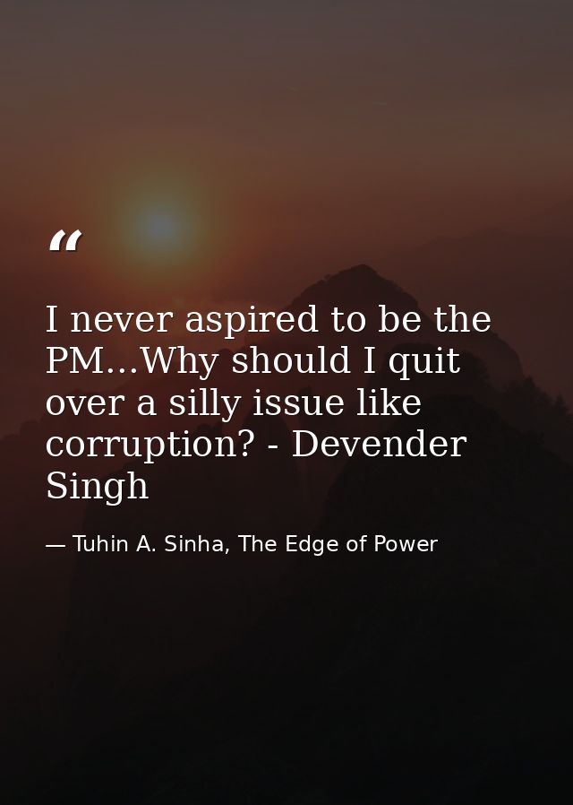 I never aspired to be the PM...Why should I quit over a silly issue like corruption? - Devender Singh — Tuhin A. Sinha, The Edge of Power