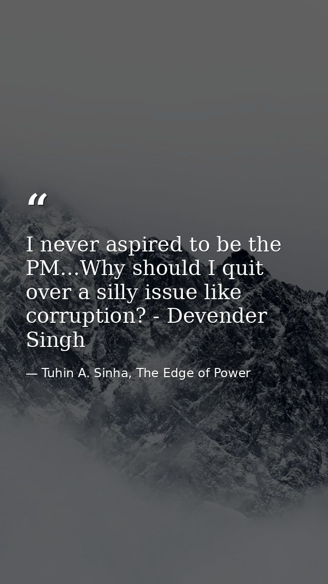 I never aspired to be the PM...Why should I quit over a silly issue like corruption? - Devender Singh — Tuhin A. Sinha, The Edge of Power