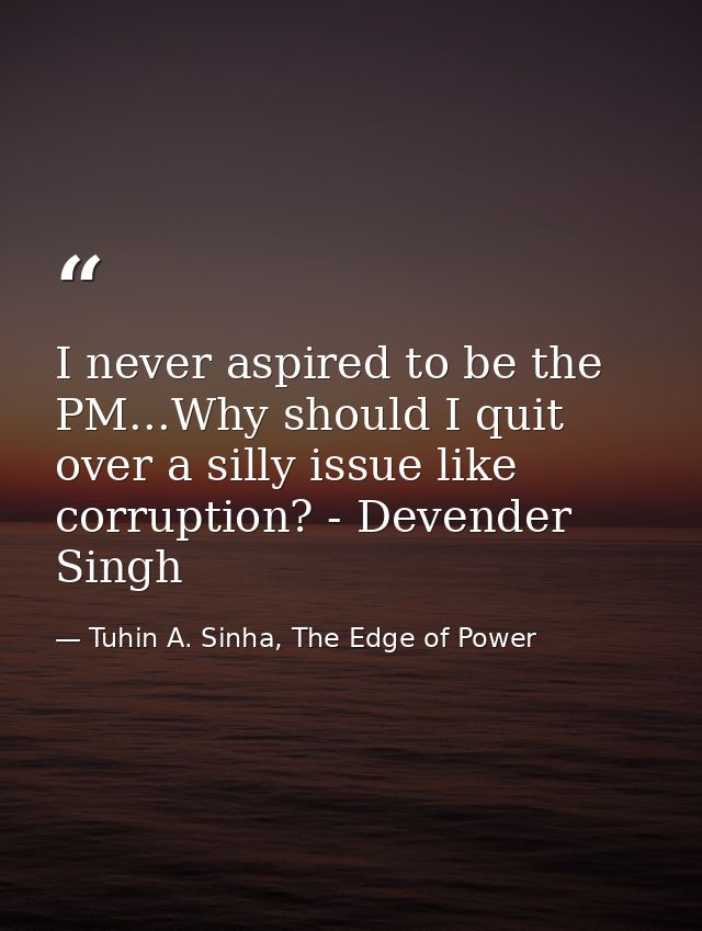I never aspired to be the PM...Why should I quit over a silly issue like corruption? - Devender Singh — Tuhin A. Sinha, The Edge of Power