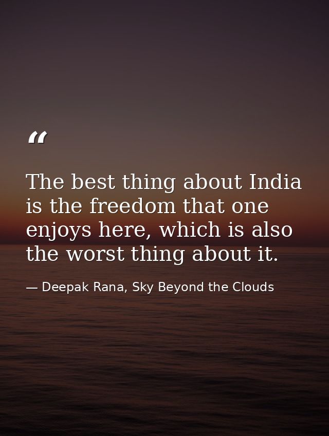 The best thing about India is the freedom that one enjoys here, which is also the worst thing about it. — Deepak Rana, Sky Beyond the Clouds