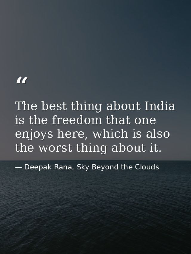 The best thing about India is the freedom that one enjoys here, which is also the worst thing about it. — Deepak Rana, Sky Beyond the Clouds