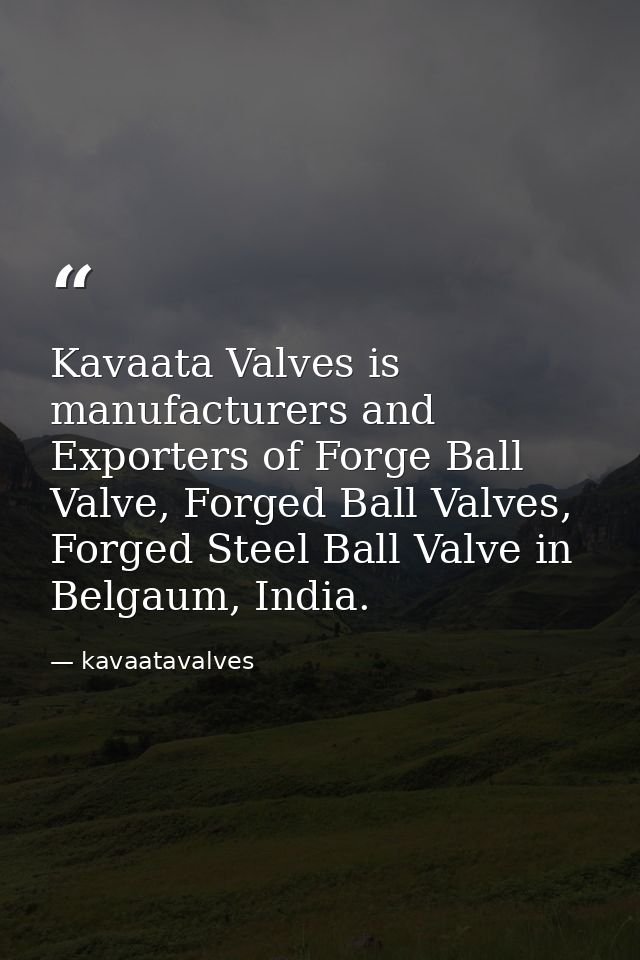 Kavaata Valves is manufacturers and Exporters of Forge Ball Valve, Forged Ball Valves, Forged Steel Ball Valve in Belgau — kavaatavalves
