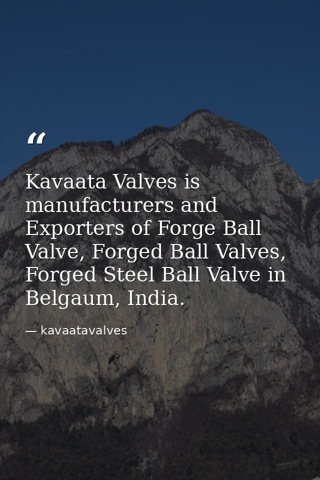 Kavaata Valves is manufacturers and Exporters of Forge Ball Valve, Forged Ball Valves, Forged Steel Ball Valve in Belgau — kavaatavalves